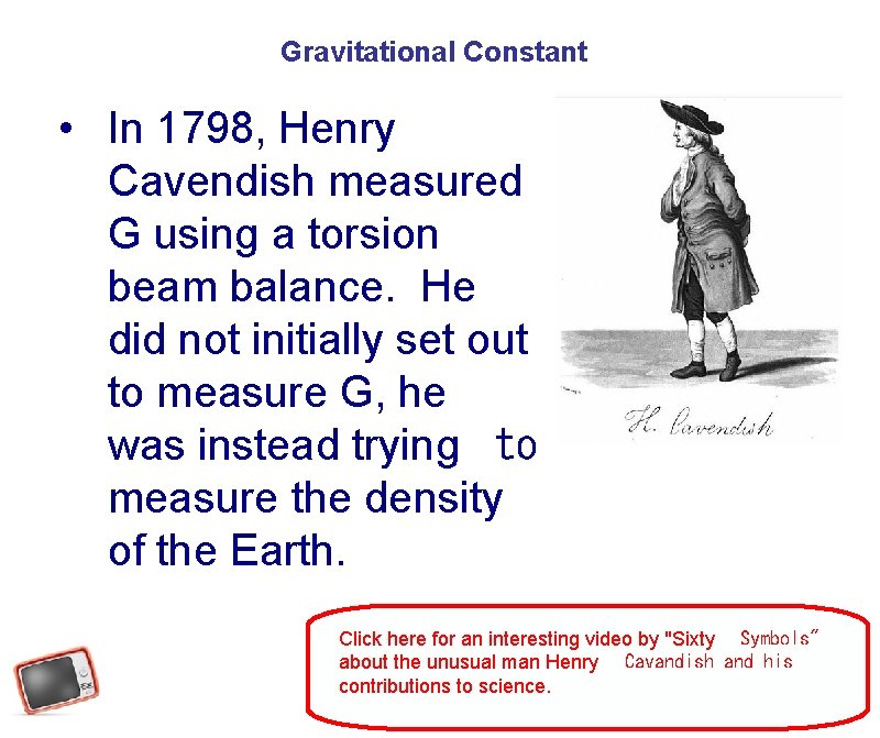 Gravitational Constant • In 1798, Henry Cavendish measured G using a torsion beam balance.