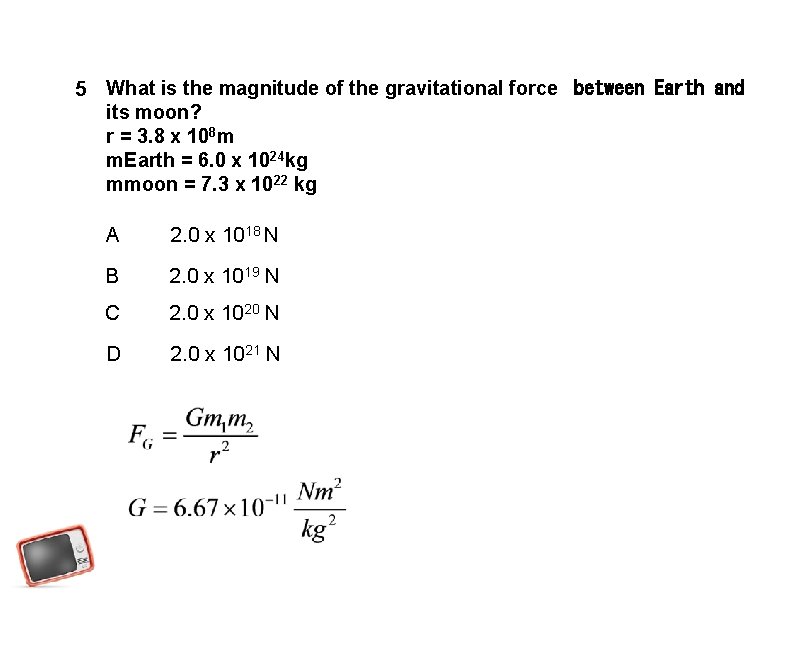 5 What is the magnitude of the gravitational force  between Earth and its moon?