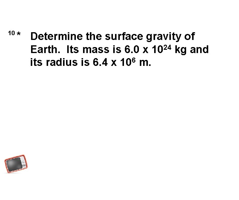 10 * Determine the surface gravity of Earth. Its mass is 6. 0 x