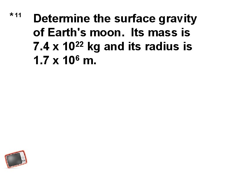 * 11 Determine the surface gravity of Earth's moon. Its mass is 7. 4