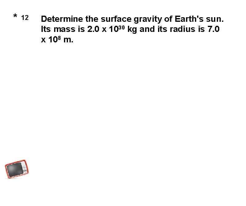 * 12 Determine the surface gravity of Earth's sun. Its mass is 2. 0