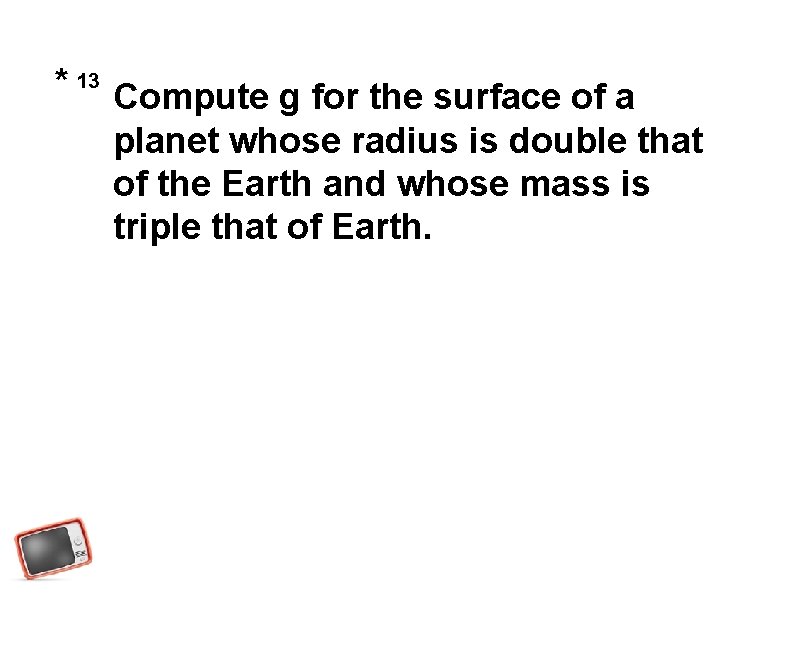 * 13 Compute g for the surface of a planet whose radius is double