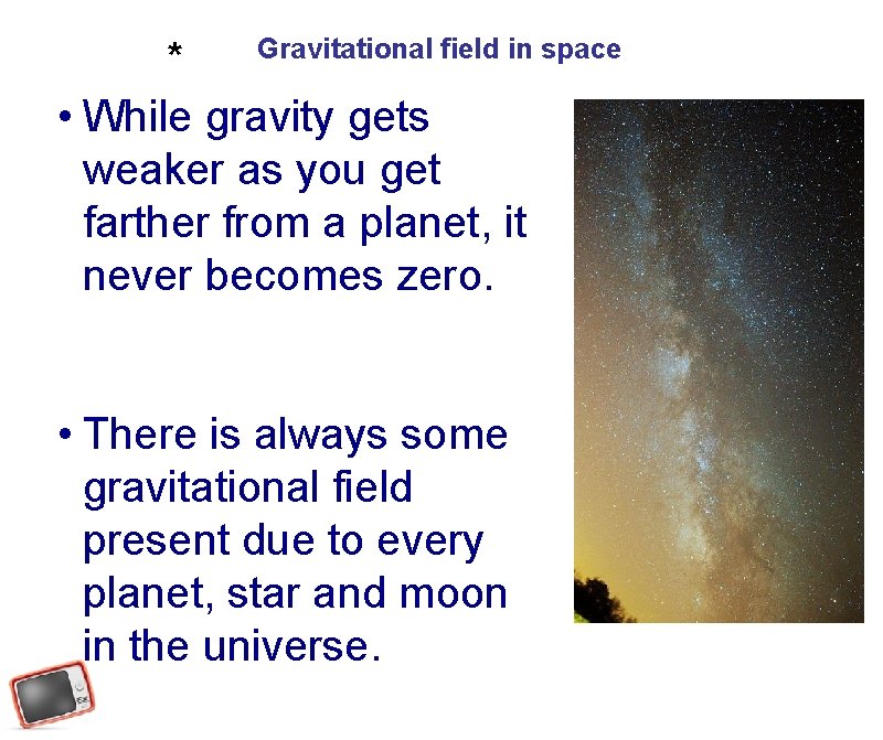 * Gravitational field in space • While gravity gets weaker as you get farther