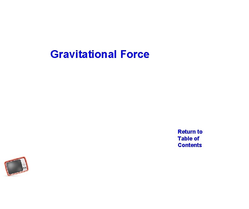 Gravitational Force Return to Table of Contents 