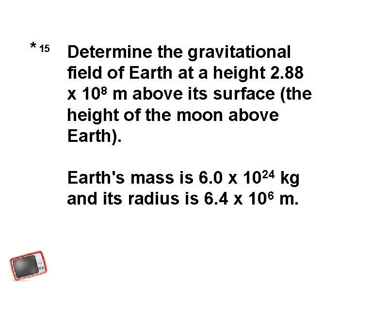 * 15 Determine the gravitational field of Earth at a height 2. 88 x