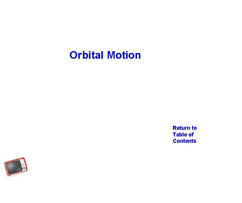 Orbital Motion Return to Table of Contents 