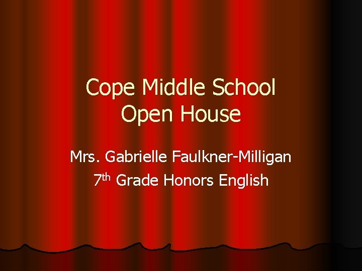 Cope Middle School Open House Mrs. Gabrielle Faulkner-Milligan 7 th Grade Honors English 