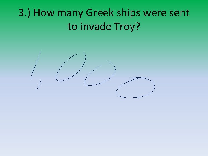 3. ) How many Greek ships were sent to invade Troy? 