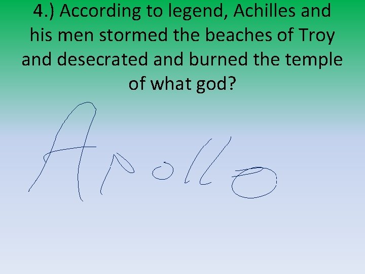 4. ) According to legend, Achilles and his men stormed the beaches of Troy