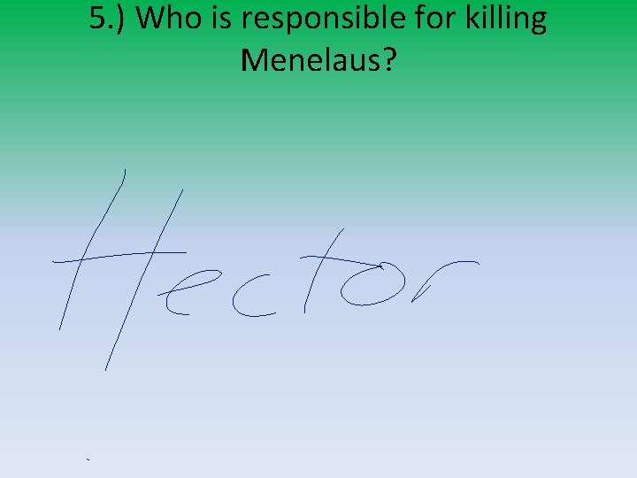 5. ) Who is responsible for killing Menelaus? 