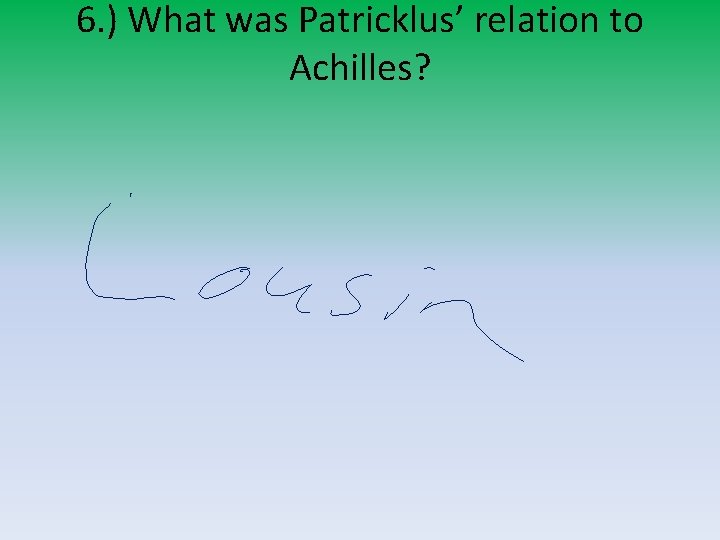 6. ) What was Patricklus’ relation to Achilles? 