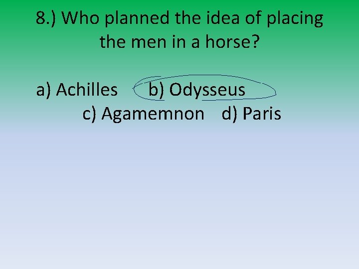 8. ) Who planned the idea of placing the men in a horse? a)