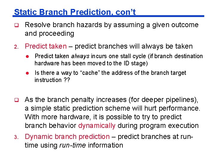 Static Branch Prediction, con’t q Resolve branch hazards by assuming a given outcome and