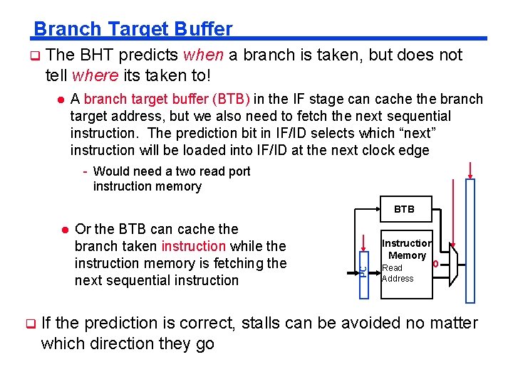 Branch Target Buffer q The BHT predicts when a branch is taken, but does