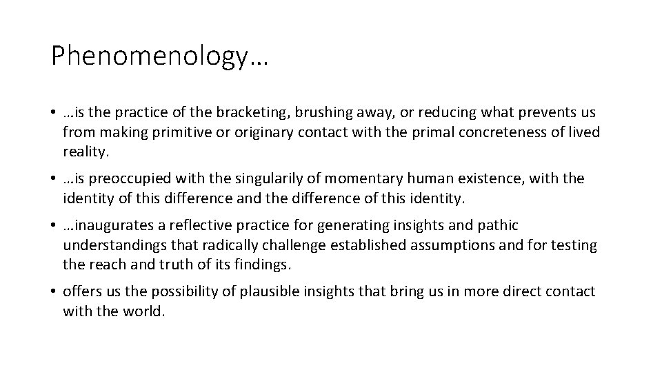 Phenomenology… • …is the practice of the bracketing, brushing away, or reducing what prevents