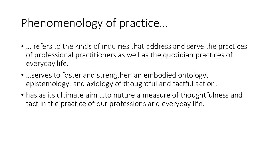 Phenomenology of practice… • … refers to the kinds of inquiries that address and