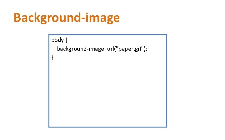 Background-image body { background-image: url("paper. gif"); } Background-image body { background-image: url("paper. gif"); }