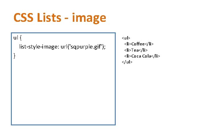 CSS Lists - image ul { list-style-image: url('sqpurple. gif'); } <ul> <li>Coffee</li> <li>Tea</li> <li>Coca CSS Lists - image ul { list-style-image: url('sqpurple. gif'); } <ul> <li>Coffee</li> <li>Tea</li> <li>Coca