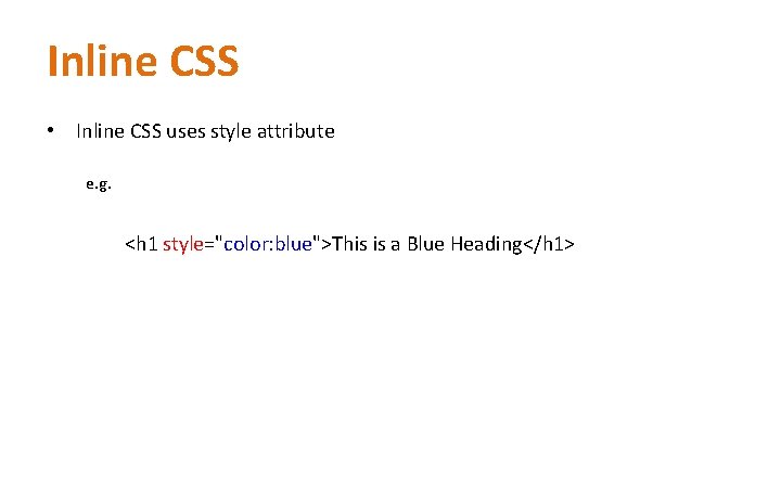 Inline CSS • Inline CSS uses style attribute e. g. <h 1 style="color: blue">This Inline CSS • Inline CSS uses style attribute e. g. <h 1 style="color: blue">This