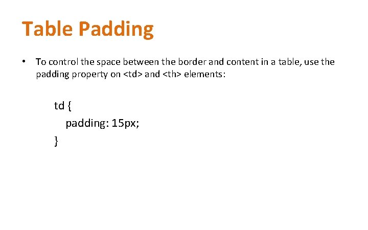 Table Padding • To control the space between the border and content in a Table Padding • To control the space between the border and content in a