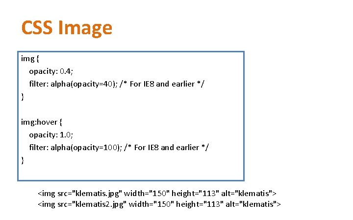 CSS Image img { opacity: 0. 4; filter: alpha(opacity=40); /* For IE 8 and CSS Image img { opacity: 0. 4; filter: alpha(opacity=40); /* For IE 8 and