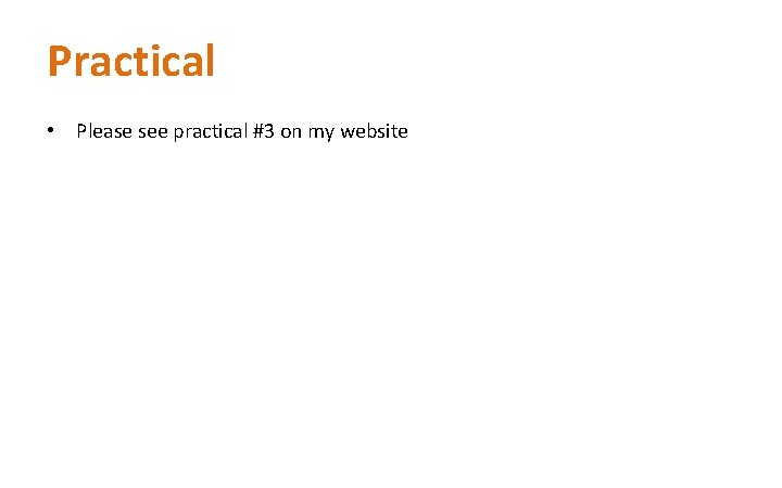 Practical • Please see practical #3 on my website Practical • Please see practical #3 on my website