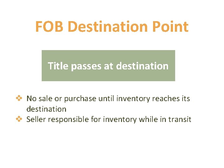 FOB Destination Point Title passes at destination v No sale or purchase until inventory FOB Destination Point Title passes at destination v No sale or purchase until inventory