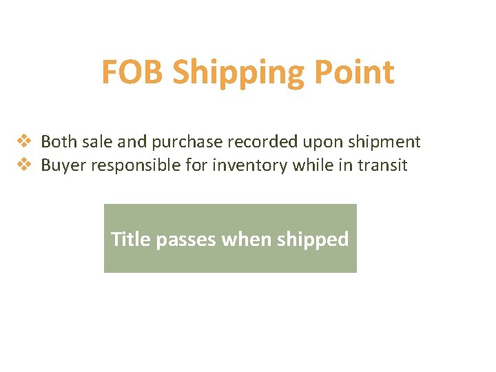 FOB Shipping Point v Both sale and purchase recorded upon shipment v Buyer responsible FOB Shipping Point v Both sale and purchase recorded upon shipment v Buyer responsible