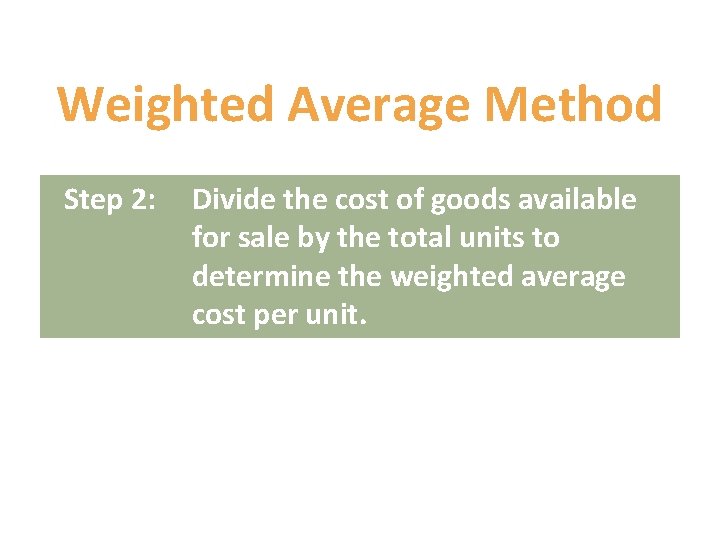 Weighted Average Method Step 2: Divide the cost of goods available for sale by Weighted Average Method Step 2: Divide the cost of goods available for sale by
