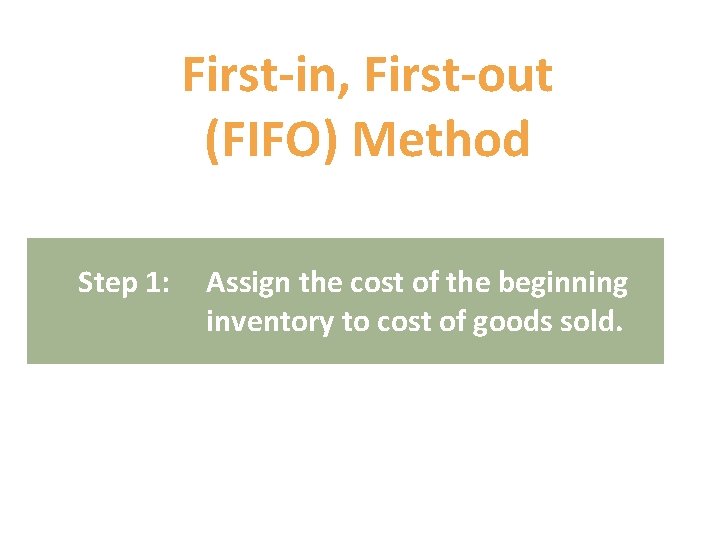 First-in, First-out (FIFO) Method Step 1: Assign the cost of the beginning inventory to First-in, First-out (FIFO) Method Step 1: Assign the cost of the beginning inventory to