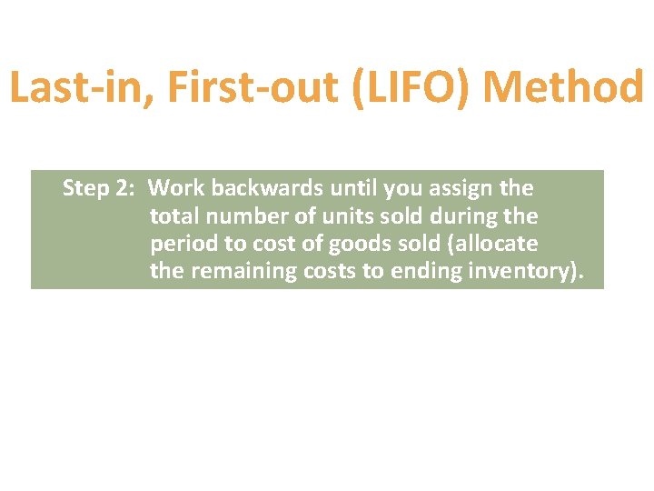 Last-in, First-out (LIFO) Method Step 2: Work backwards until you assign the total number Last-in, First-out (LIFO) Method Step 2: Work backwards until you assign the total number