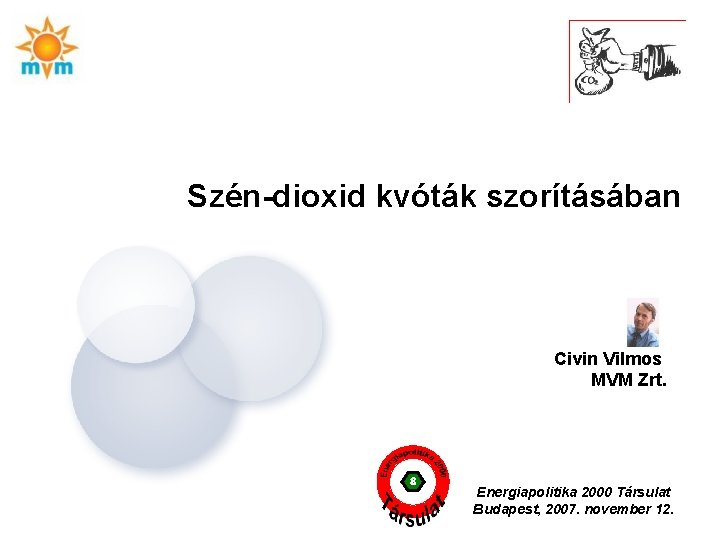 Szén-dioxid kvóták szorításában Civin Vilmos MVM Zrt. Energiapolitika 2000 Társulat Budapest, 2007. november 12.