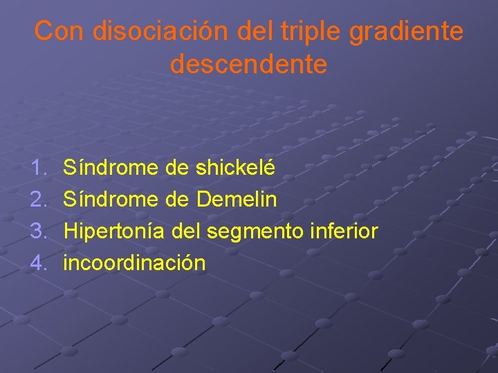 Con disociación del triple gradiente descendente 1. 2. 3. 4. Síndrome de shickelé Síndrome Con disociación del triple gradiente descendente 1. 2. 3. 4. Síndrome de shickelé Síndrome