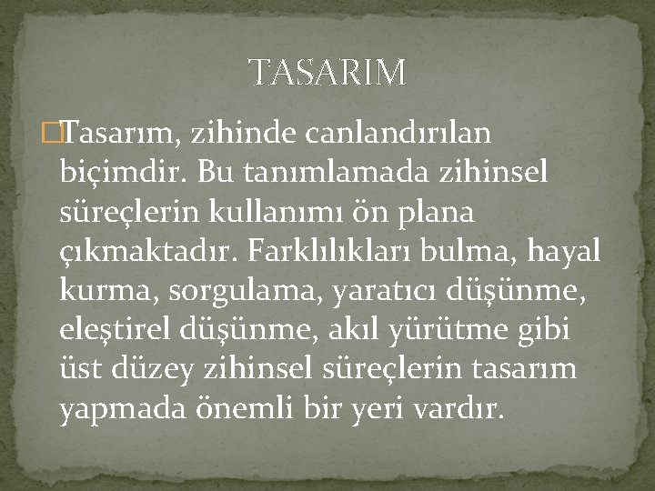 TASARIM �Tasarım, zihinde canlandırılan biçimdir. Bu tanımlamada zihinsel süreçlerin kullanımı ön plana çıkmaktadır. Farklılıkları