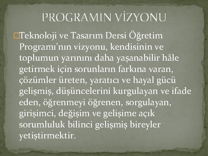 PROGRAMIN VİZYONU �Teknoloji ve Tasarım Dersi Öğretim Programı’nın vizyonu, kendisinin ve toplumun yarınını daha