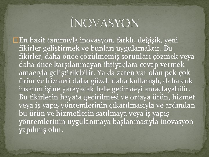 İNOVASYON �En basit tanımıyla inovasyon, farklı, değişik, yeni fikirler geliştirmek ve bunları uygulamaktır. Bu