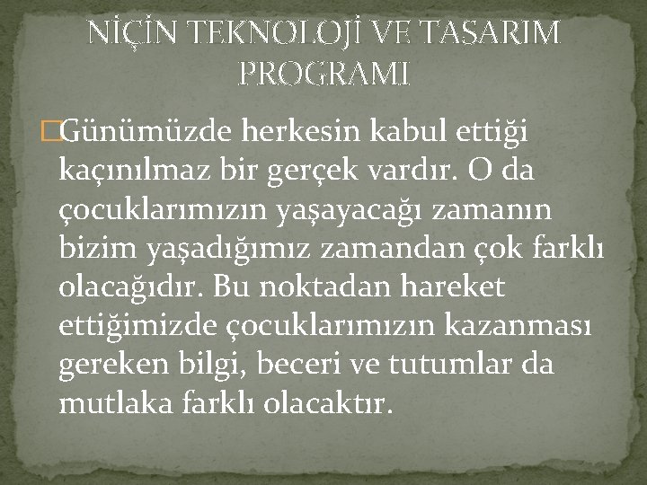 NİÇİN TEKNOLOJİ VE TASARIM PROGRAMI �Günümüzde herkesin kabul ettiği kaçınılmaz bir gerçek vardır. O