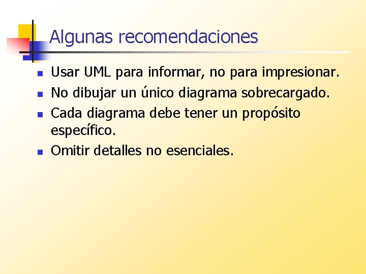 Algunas recomendaciones n n Usar UML para informar, no para impresionar. No dibujar un