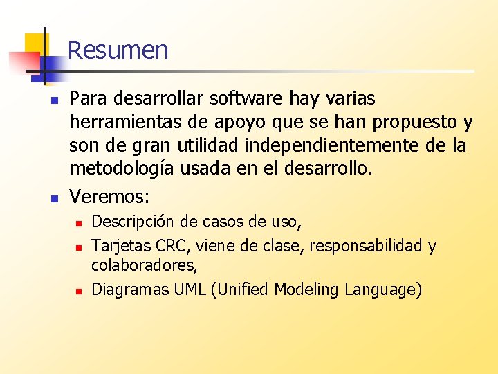 Resumen n n Para desarrollar software hay varias herramientas de apoyo que se han