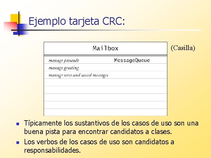 Ejemplo tarjeta CRC: (Casilla) n n Típicamente los sustantivos de los casos de uso