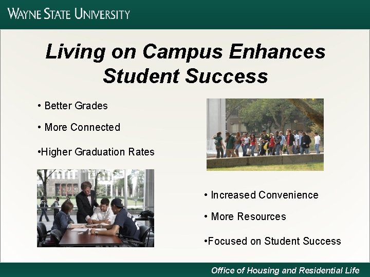 Living on Campus Enhances Student Success • Better Grades • More Connected • Higher