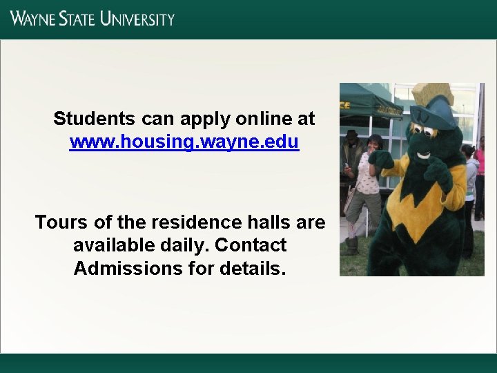 Students can apply online at www. housing. wayne. edu Tours of the residence halls