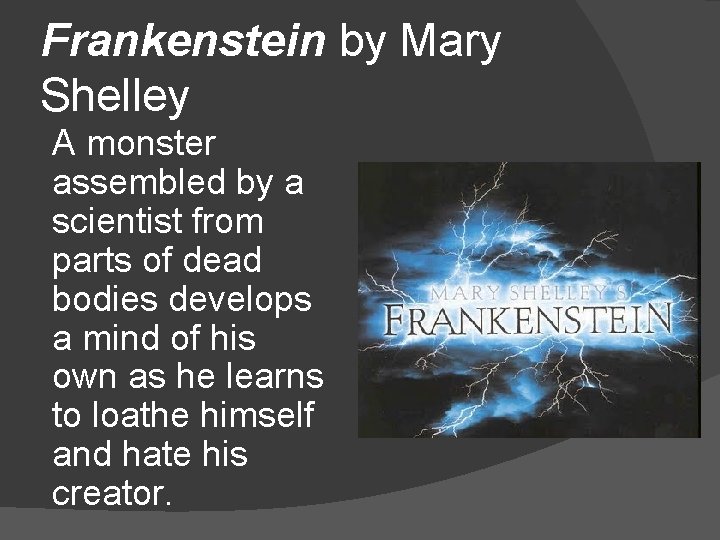 Frankenstein by Mary Shelley A monster assembled by a scientist from parts of dead