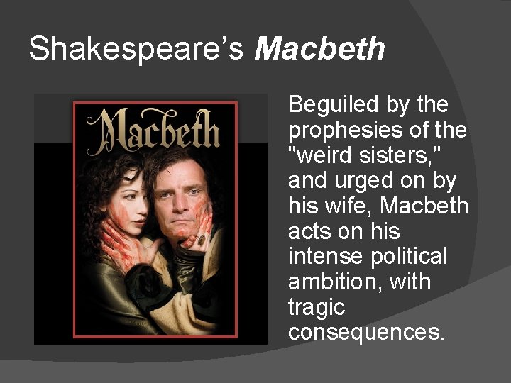 Shakespeare’s Macbeth Beguiled by the prophesies of the "weird sisters, " and urged on