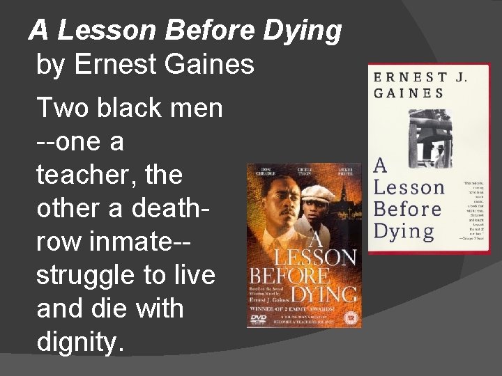 A Lesson Before Dying by Ernest Gaines Two black men --one a teacher, the