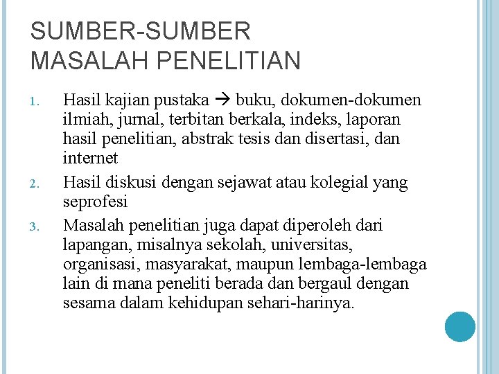 SUMBER-SUMBER MASALAH PENELITIAN 1. 2. 3. Hasil kajian pustaka buku, dokumen ilmiah, jurnal, terbitan