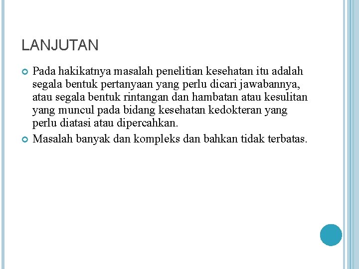 LANJUTAN Pada hakikatnya masalah penelitian kesehatan itu adalah segala bentuk pertanyaan yang perlu dicari