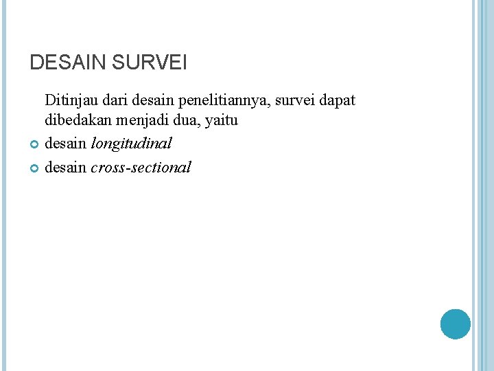 DESAIN SURVEI Ditinjau dari desain penelitiannya, survei dapat dibedakan menjadi dua, yaitu desain longitudinal