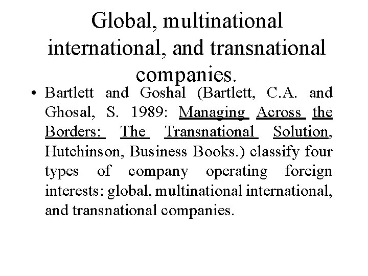 Global, multinational international, and transnational companies. • Bartlett and Goshal (Bartlett, C. A. and