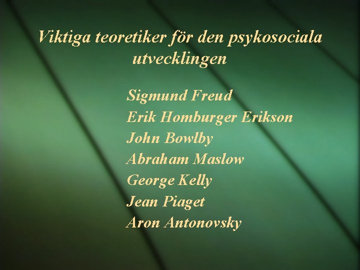 Viktiga teoretiker för den psykosociala utvecklingen Sigmund Freud Erik Homburger Erikson John Bowlby Abraham